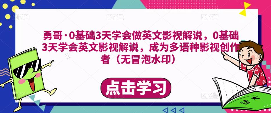 勇哥·0基础3天学会做英文影视解说，0基础3天学会英文影视解说，成为多语种影视创作者-拾希学社